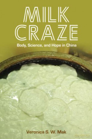 Milk Craze: Body, Science, and Hope in China (Food in Asia and the Pacific) - Veronica S. W. Mak [KSIĄŻKA]