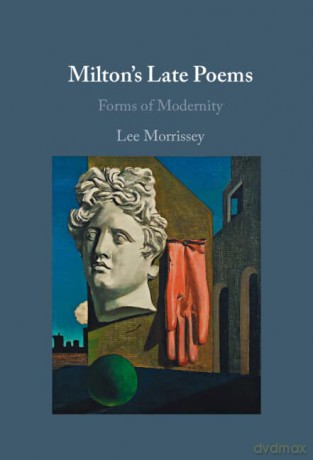Milton's Late Poems: Forms of Modernity - Lee Morrissey [KSIĄŻKA]