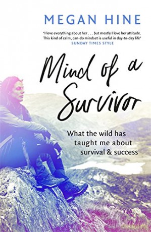Mind of a Survivor: What the wild has taught me about survival and success - Megan Hine [KSIĄŻKA]