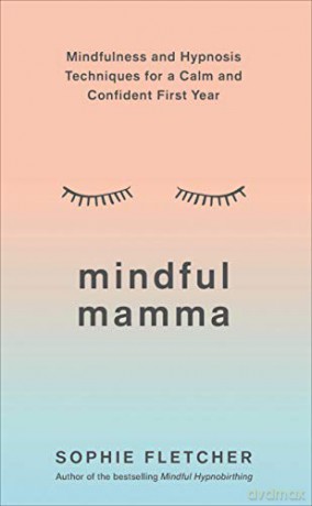 Mindful Mamma: Mindfulness and Hypnosis Techniques for a Calm and Confident First Year - Sophie Fletcher [KSIĄŻKA]