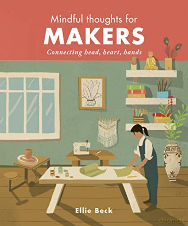 Mindful Thoughts for Makers: Connecting head, heart, hands - Ellie Beck [KSIĄŻKA]