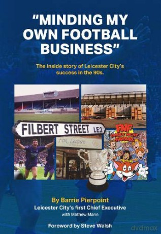 Minding My Own Football Business: The Inside Story Of Leicester City's Success In The 90s - Pierpoint [KSIĄŻKA]