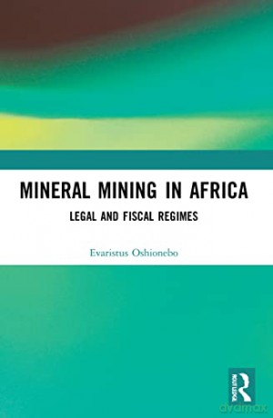 Mineral Mining in Africa: Legal and Fiscal Regimes - Evaristus Oshionebo [KSIĄŻKA]