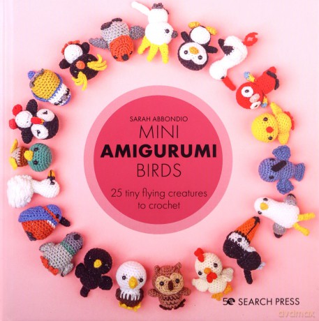 Mini Amigurumi Birds: 25 tiny flying creatures to crochet - Sarah Abbondio [KSIĄŻKA]