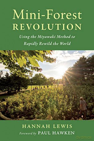 Mini-Forest Revolution: Using the Miyawaki Method to Rapidly Rewild the World - Hannah Lewis [KSIĄŻKA]