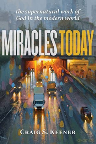 Miracles Today: The Supernatural Work of God in the Modern World - Keener [KSIĄŻKA]