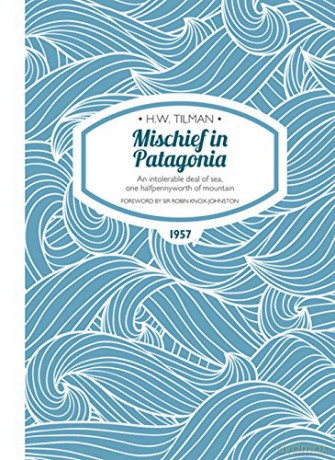 Mischief in Patagonia - An intolerable deal of sea, one halfpennyworth of mountain (H.W. Tilman: The Collected Edition): 2 - H. W. Tilman [KSIĄŻKA]