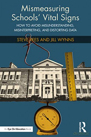 Mismeasuring Schools' Vital Signs: How to Avoid Misunderstanding, Misinterpreting, and Distorting Data - Steve Rees [KSIĄŻKA]