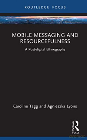 Mobile Messaging and Resourcefulness: A Post-digital Ethnography (Routledge Focus on Language and Social Media) - Caroline Tagg [KSIĄŻKA]