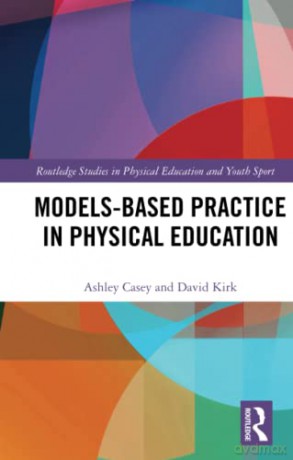 Models-based Practice in Physical Education (Routledge Studies in Physical Education and Youth Sport) - Ashley Casey [KSIĄŻKA]