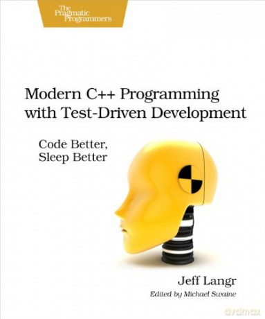 Modern C++ Programming with Test-Driven Development: Code Better, Sleep Better - Jeff Langr [KSIĄŻKA]