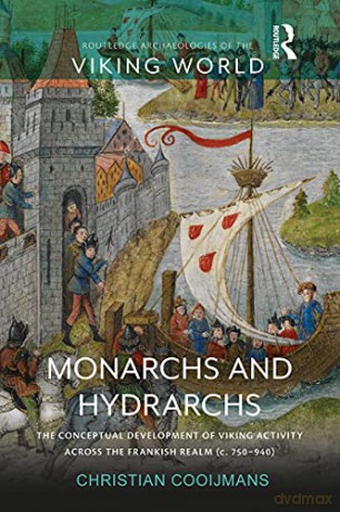 Monarchs and Hydrarchs: The Conceptual Development of Viking Activity across the Frankish Realm (c. 750-940) (Routledge Archaeologies of the Viking World) - Christian Cooijmans [KSIĄŻKA]
