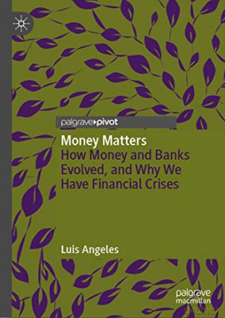 Money Matters: How Money and Banks Evolved, and Why We Have Financial Crises - Luis Angeles [KSIĄŻKA]