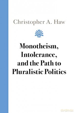 Monotheism, Intolerance, and the Path to Pluralistic Politics - Christopher A. Haw [KSIĄŻKA]