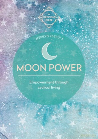 Moon Power: Empowerment through cyclical living (A Conscious Guide) - Merilyn Keskula [KSIĄŻKA]