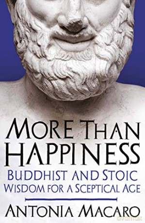 More Than Happiness: Buddhist and Stoic Wisdom for a Sceptical Age - Antonia Macaro [KSIĄŻKA]