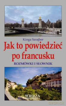 Jak To Powiedzieć Po Francusku. [KSIĄŻKA]