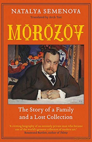 Morozov: The Story of a Family and a Lost Collection - Natalya Semenova [KSIĄŻKA]