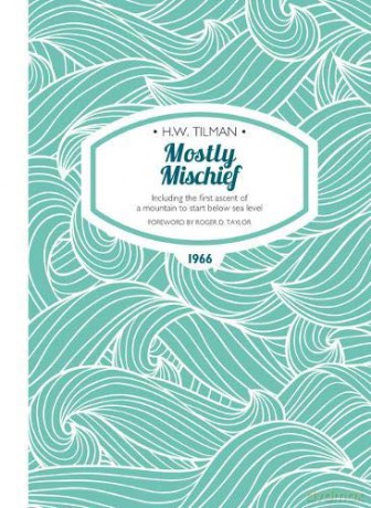 Mostly Mischief: Including the First Ascent of a Mountain to Start Below Sea Level (H.W. Tilman - The Collected Edition): 8 - H.W. Tilman [KSIĄŻKA]