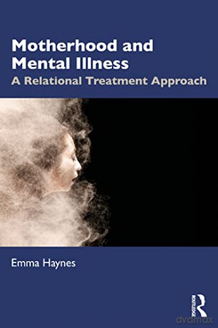 Motherhood and Mental Illness: A Relational Treatment Approach - Emma Haynes [KSIĄŻKA]
