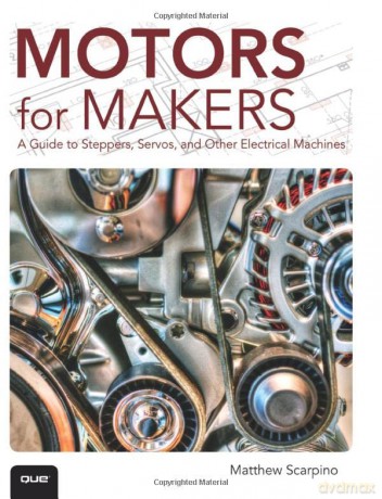 Motors for Makers: A Guide to Steppers, Servos, and Other Electrical Machines - Matthew Scarpino Scarpino [KSIĄŻKA]