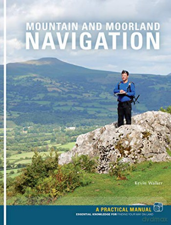 Mountain and Moorland Navigation: A Practical Manual: Essential Knowledge for Finding Your Way on Land - Kevin Walker [KSIĄŻKA]
