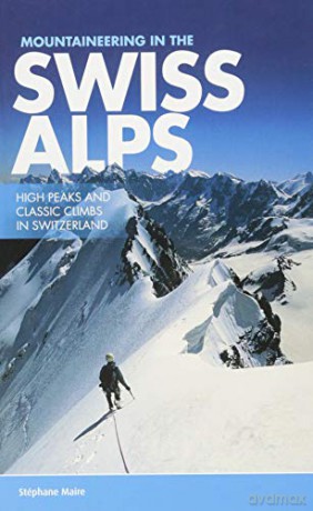Mountaineering in the Swiss Alps: High Peaks and Classic Climbs in Switzerland - Stephane Maire [KSIĄŻKA]