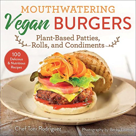 Mouthwatering Vegan Burgers: Plant-Based Patties, Rolls, and Condiments - Toni Rodríguez [KSIĄŻKA]