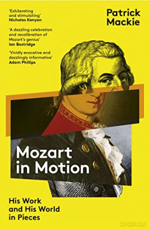 Mozart in Motion: His Work and His World in Pieces - Patrick Mackie [KSIĄŻKA]