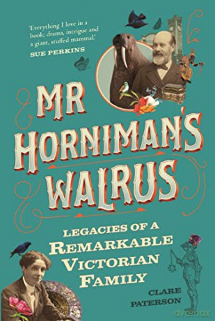 Mr Horniman's Walrus: Legacies of a Remarkable Victorian Family - Clare Paterson [KSIĄŻKA]