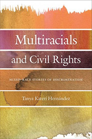 Multiracials and Civil Rights: Mixed-Race Stories of Discrimination - Tanya Katerí Hernandez [KSIĄŻKA]
