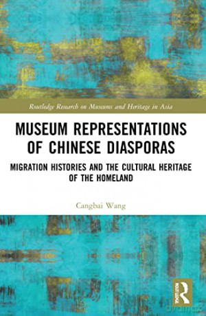 Museum Representations of Chinese Diasporas: Migration Histories and the Cultural Heritage of the Homeland (Routledge Research on Museums and Heritage in Asia) - Cangbai Wang [KSIĄŻKA]