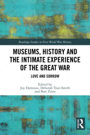 Museums, History and the Intimate Experience of the Great War: Love and Sorrow (Routledge Studies in First World War History) - Joy Damousi [KSIĄŻKA]