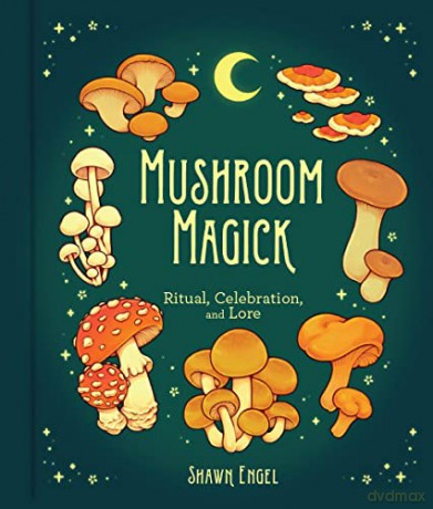 Mushroom Magick: Ritual, Celebration, and Lore - Shawn Engel [KSIĄŻKA]