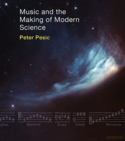 Music and the Making of Modern Science - Peter Pesic [KSIĄŻKA]
