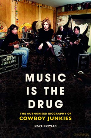 Music is the Drug: The Authorised Biography of The Cowboy Junkies - Dave Bowler [KSIĄŻKA]