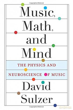 Music, Math, and Mind: The Physics and Neuroscience of Music - Sulzer [KSIĄŻKA]