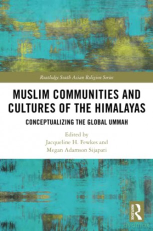 Muslim Communities and Cultures of the Himalayas: Conceptualizing the Global Ummah (Routledge South Asian Religion Series) - Jacqueline H. Fewkes [KSIĄŻKA]