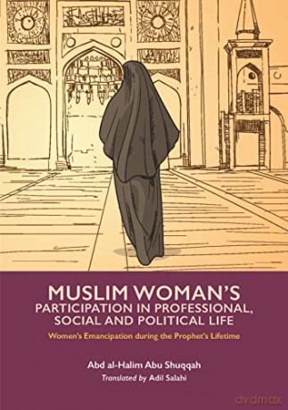 Muslim Woman's Participation in Professional, Social and Political Life (Women's Emancipation during the Prophet's Lifetime) - Abd al-Halim Abu Shuqqah [KSIĄŻKA]