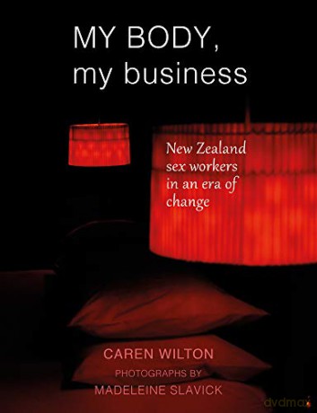My Body, My Business: New Zealand Sex Workers in an Era of Change - Angela Wanhalla [KSIĄŻKA]
