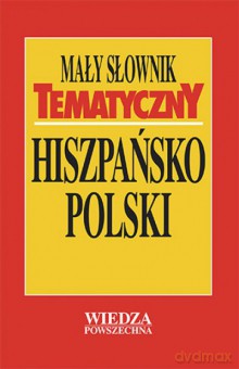 Mały Słownik Tematyczny Hiszpańsko-Polski [KSIĄŻKA]