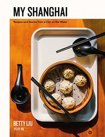 My Shanghai: Recipes and Stories from a City on the Water - Betty Liu [KSIĄŻKA]