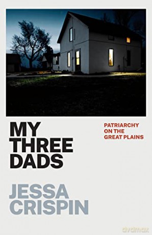 My Three Dads: Patriarchy on the Great Plains - Jessa Crispin [KSIĄŻKA]