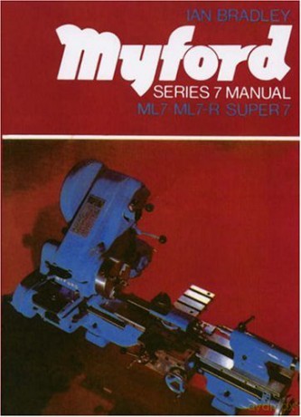 Myford Series 7 Lathe Manual: ML7, ML7-R, Super 7 - Ian C. Bradley [KSIĄŻKA]