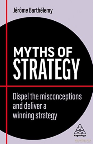 Myths of Strategy: Dispel the Misconceptions and Deliver a Winning Strategy (Business Myths) - Jérôme Barthélemy [KSIĄŻKA]