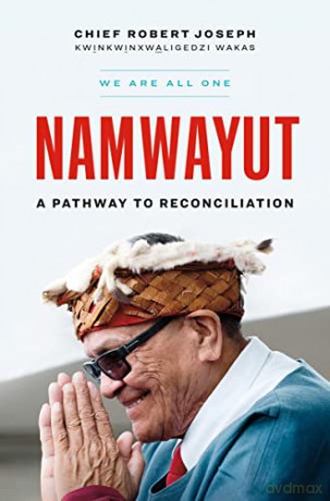 Namwiyut--We Are All One: A Pathway to Reconciliation - Chief Robert Joseph [KSIĄŻKA]