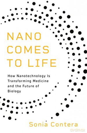 Nano Comes to Life: How Nanotechnology Is Transforming Medicine and the Future of Biology - Sonia Contera [KSIĄŻKA]