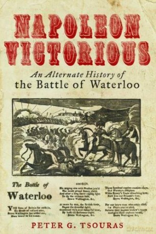 Napoleon Victorious!: An Alternate History of the Battle of Waterloo - Peter G. Tsouras [KSIĄŻKA]