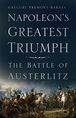 Napoleon's Greatest Triumph: The Battle of Austerlitz - Gregory Fremont-Barnes [KSIĄŻKA]