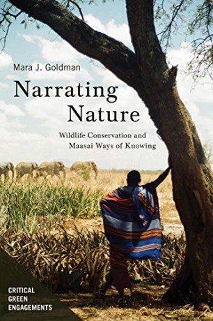 Narrating Nature: Wildlife Conservation and Maasai Ways of Knowing (Critical Green Engagements: Investigating the Green Economy and its Alternatives) - Mara Jill Goldman [KSIĄŻKA]